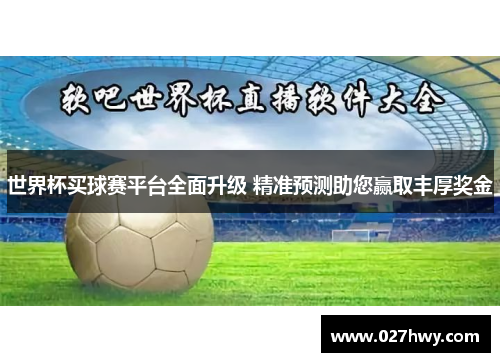 世界杯买球赛平台全面升级 精准预测助您赢取丰厚奖金