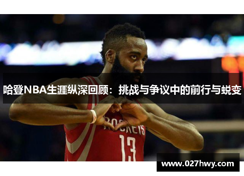 哈登NBA生涯纵深回顾：挑战与争议中的前行与蜕变