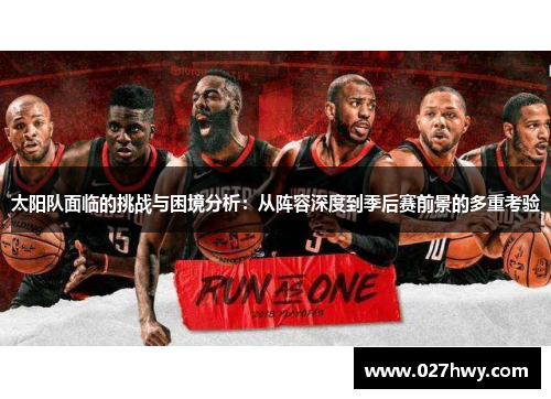 太阳队面临的挑战与困境分析：从阵容深度到季后赛前景的多重考验