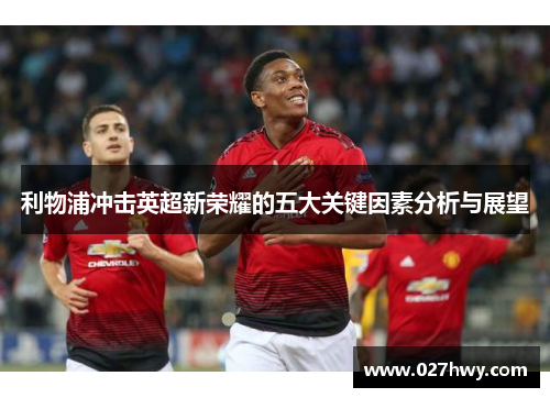 利物浦冲击英超新荣耀的五大关键因素分析与展望