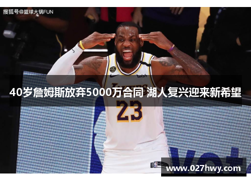 40岁詹姆斯放弃5000万合同 湖人复兴迎来新希望