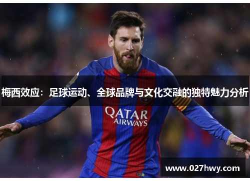 梅西效应：足球运动、全球品牌与文化交融的独特魅力分析