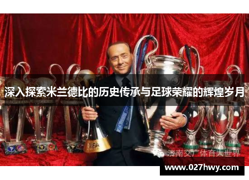 深入探索米兰德比的历史传承与足球荣耀的辉煌岁月
