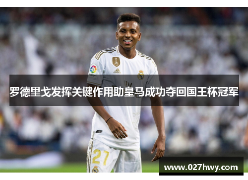 罗德里戈发挥关键作用助皇马成功夺回国王杯冠军