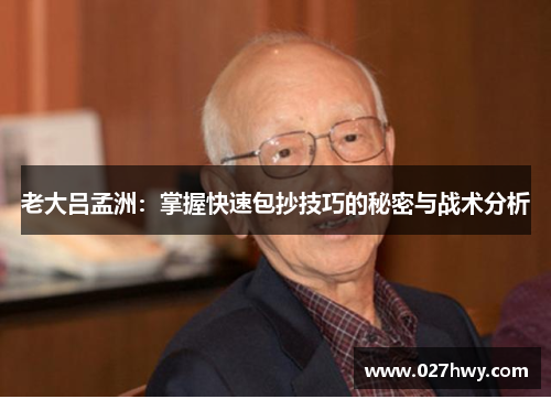 老大吕孟洲:掌握快速包抄技巧的秘密与战术分析 老大吕孟洲:掌握快速包抄技巧的秘密与战术分析