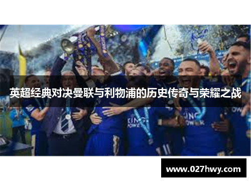 英超经典对决曼联与利物浦的历史传奇与荣耀之战 英超经典对决曼联与利物浦的历史传奇与荣耀之战