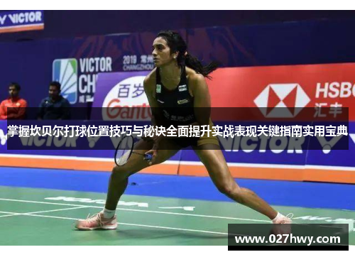 掌握坎贝尔打球位置技巧与秘诀全面提升实战表现关键指南实用宝典